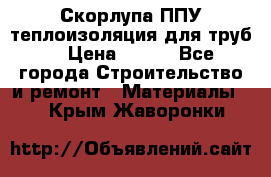 Скорлупа ППУ теплоизоляция для труб  › Цена ­ 233 - Все города Строительство и ремонт » Материалы   . Крым,Жаворонки